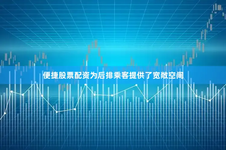 便捷股票配资为后排乘客提供了宽敞空间