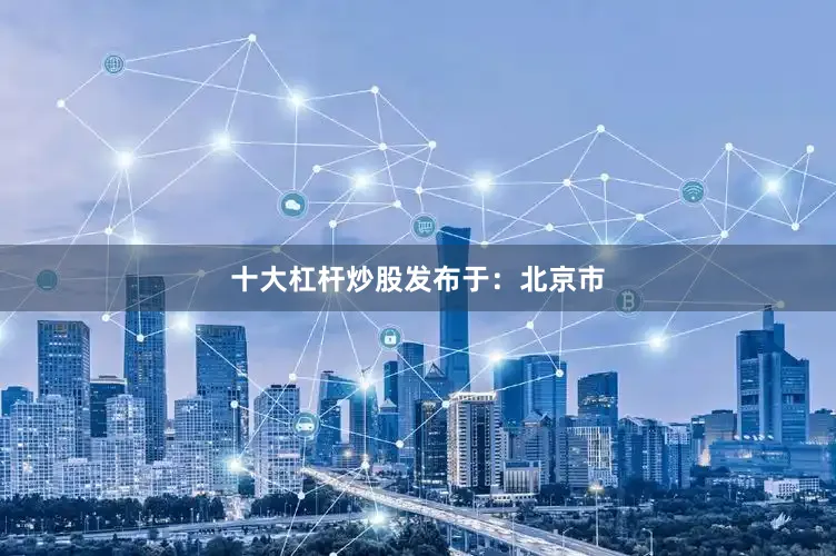 十大杠杆炒股发布于：北京市