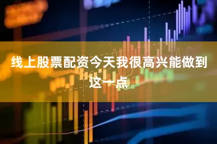 线上股票配资今天我很高兴能做到这一点