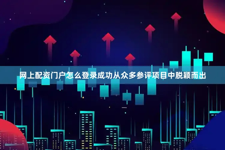 网上配资门户怎么登录成功从众多参评项目中脱颖而出