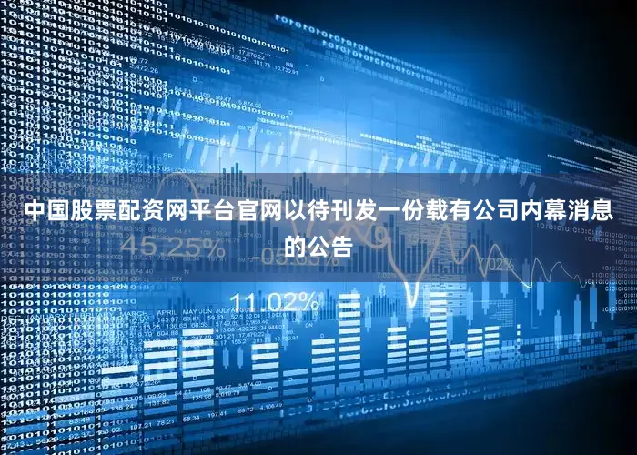 中国股票配资网平台官网以待刊发一份载有公司内幕消息的公告