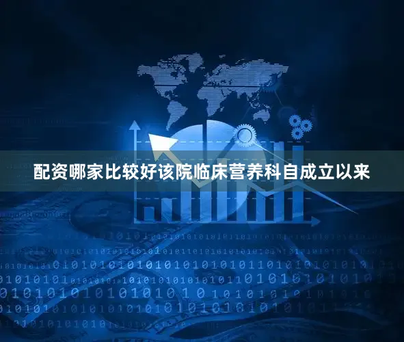 配资哪家比较好该院临床营养科自成立以来