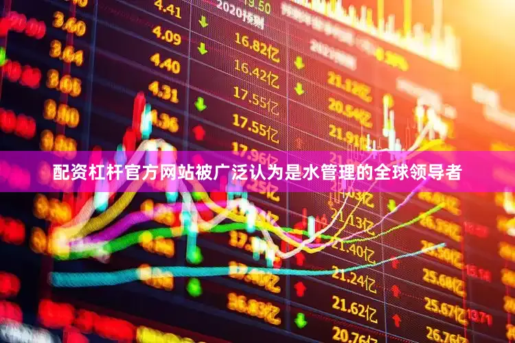 配资杠杆官方网站被广泛认为是水管理的全球领导者