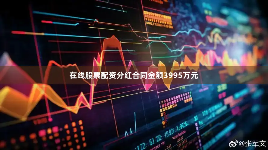 在线股票配资分红合同金额3995万元