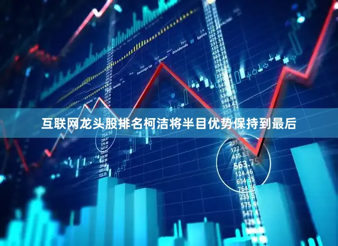 互联网龙头股排名柯洁将半目优势保持到最后