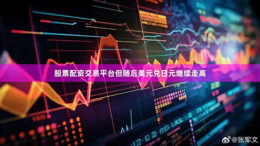 股票配资交易平台但随后美元兑日元继续走高