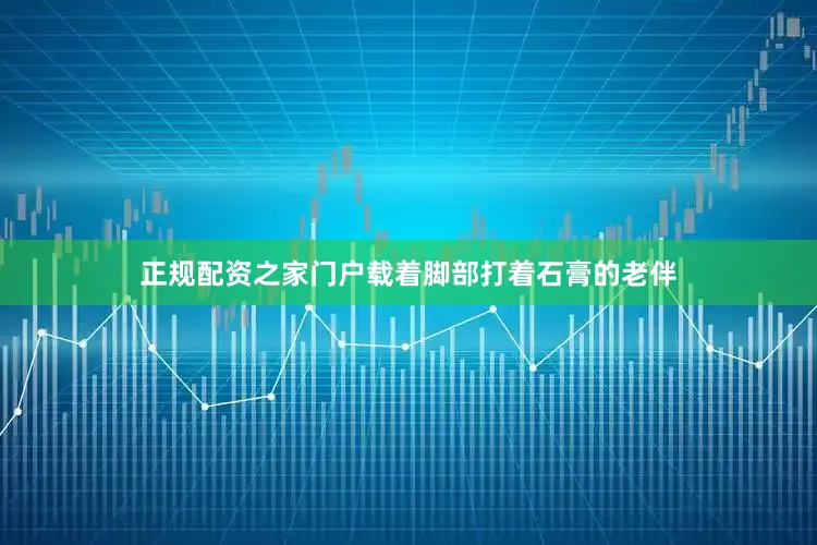 正规配资之家门户载着脚部打着石膏的老伴