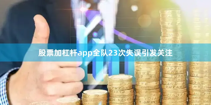 股票加杠杆app全队23次失误引发关注